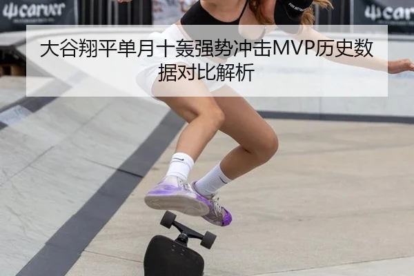 大谷翔平单月十轰强势冲击MVP历史数据对比解析